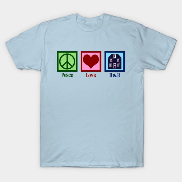 Peace Love Bed and Breakfast T-Shirt by epiclovedesigns